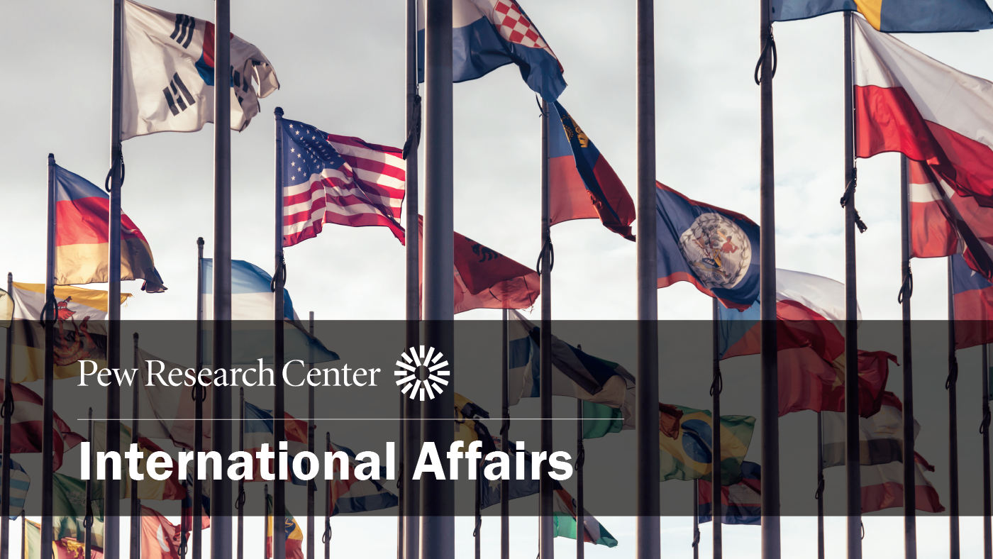 International Affairs Research and data from Pew Research Center